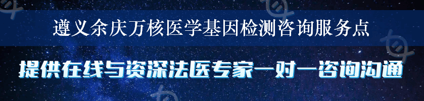 遵义余庆万核医学基因检测咨询服务点